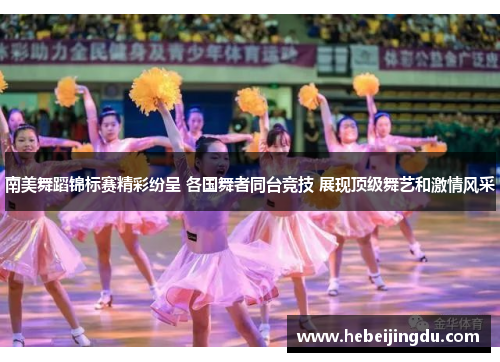 南美舞蹈锦标赛精彩纷呈 各国舞者同台竞技 展现顶级舞艺和激情风采
