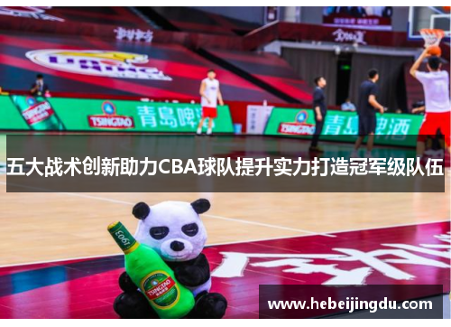 五大战术创新助力CBA球队提升实力打造冠军级队伍