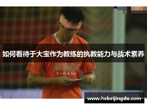 如何看待于大宝作为教练的执教能力与战术素养