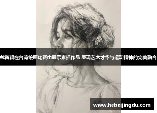 戴资颖在台湾绘画比赛中展示素描作品 展现艺术才华与运动精神的完美融合